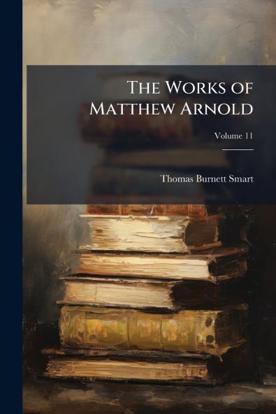 The Works of Matthew Arnold; Volume 11