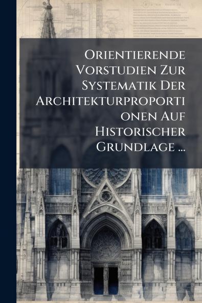 Orientierende Vorstudien Zur Systematik Der Architekturproportionen Auf Historischer Grundlage ...