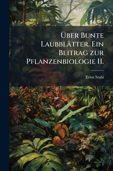 Über Bunte Laubblätter. Ein Beitrag zur Pflanzenbiologie II.