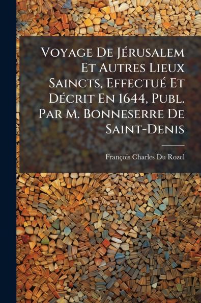 Voyage De Jérusalem Et Autres Lieux Saincts Effectué Et Décrit En 1644 Publ. Par M. Bonneserre De Saint-Denis