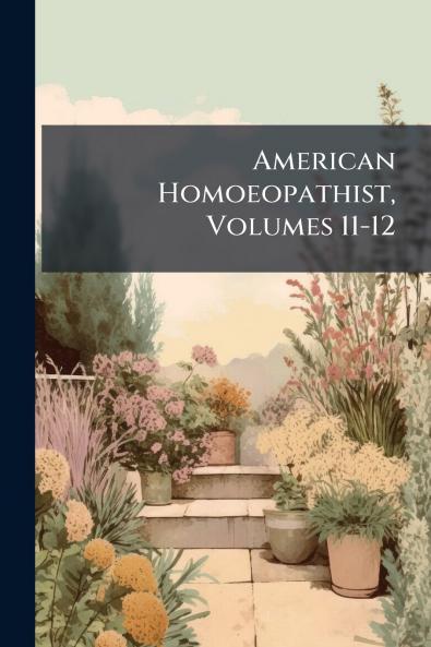 American Homoeopathist Volumes 11-12