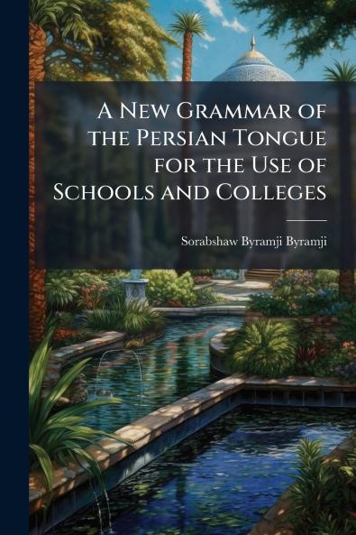 A New Grammar of the Persian Tongue for the Use of Schools and Colleges