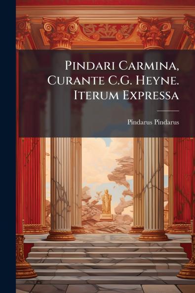 Pindari Carmina Curante C.G. Heyne. Iterum Expressa