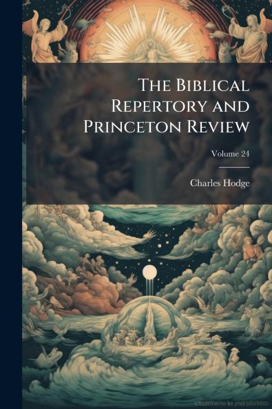 The Biblical Repertory and Princeton Review; Volume 24