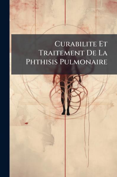 Curabilite Et Traitement De La Phthisis Pulmonaire