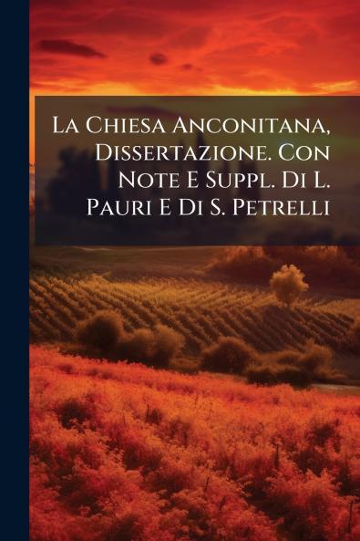 La Chiesa Anconitana Dissertazione. Con Note E Suppl. Di L. Pauri E Di S. Petrelli