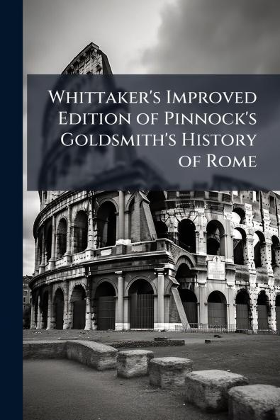 Whittaker's Improved Edition of Pinnock's Goldsmith's History of Rome