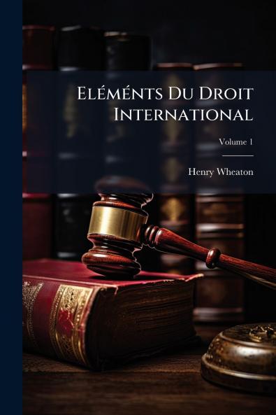 Eléménts Du Droit International; Volume 1