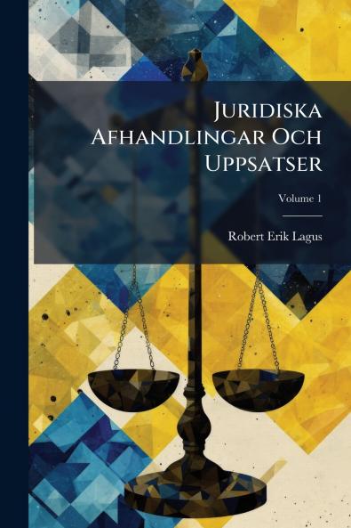 Juridiska Afhandlingar Och Uppsatser; Volume 1