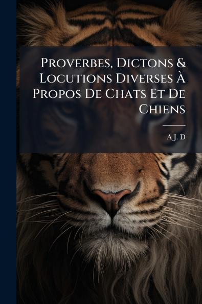 Proverbes Dictons & Locutions Diverses À Propos De Chats Et De Chiens
