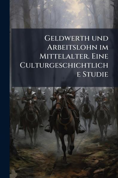 Geldwerth und Arbeitslohn im Mittelalter. Eine Culturgeschichtliche Studie