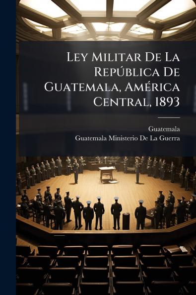 Ley Militar De La República De Guatemala América Central 1893