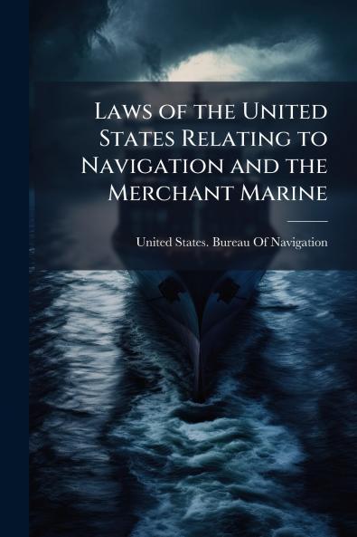 Laws of the United States Relating to Navigation and the Merchant Marine