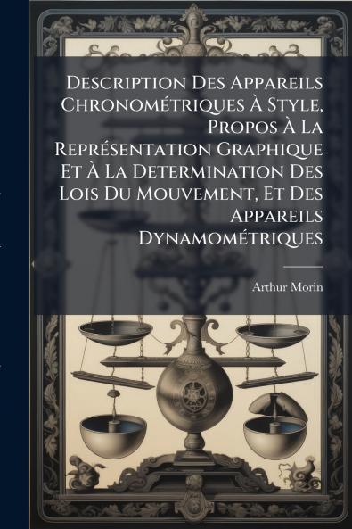 Description Des Appareils Chronométriques À Style Propos À La Représentation Graphique Et À La Determination Des Lois Du Mouvement Et Des Appareils Dynamométriques