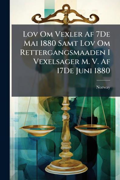 Lov Om Vexler Af 7De Mai 1880 Samt Lov Om Rettergangsmaaden I Vexelsager M. V. Af 17De Juni 1880