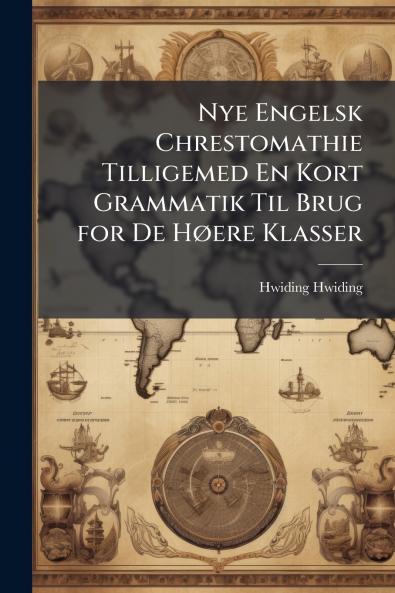 Nye Engelsk Chrestomathie Tilligemed En Kort Grammatik Til Brug for De Høere Klasser