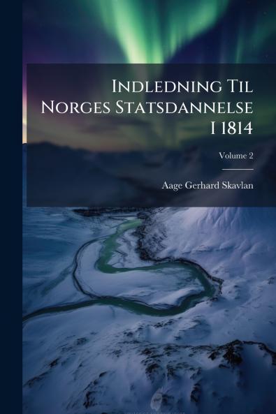 Indledning Til Norges Statsdannelse I 1814; Volume 2
