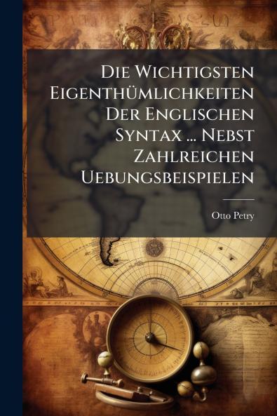 Die Wichtigsten Eigenthümlichkeiten Der Englischen Syntax ... Nebst Zahlreichen Uebungsbeispielen