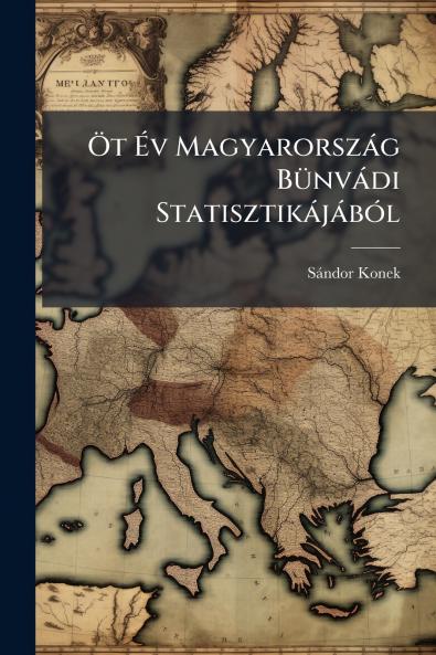 Öt Év Magyarország Bünvádi Statisztikájából