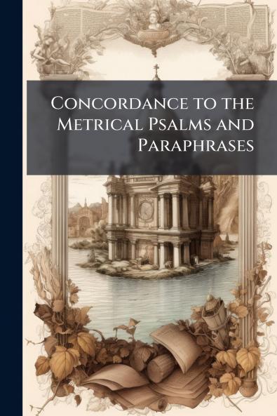 Concordance to the Metrical Psalms and Paraphrases
