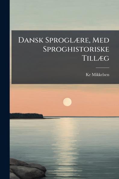 Dansk Sproglære Med Sproghistoriske Tillæg