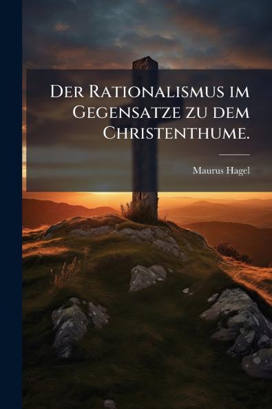 Der Rationalismus im Gegensatze zu dem Christenthume.