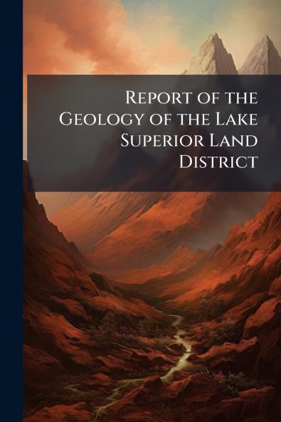 Report of the Geology of the Lake Superior Land District