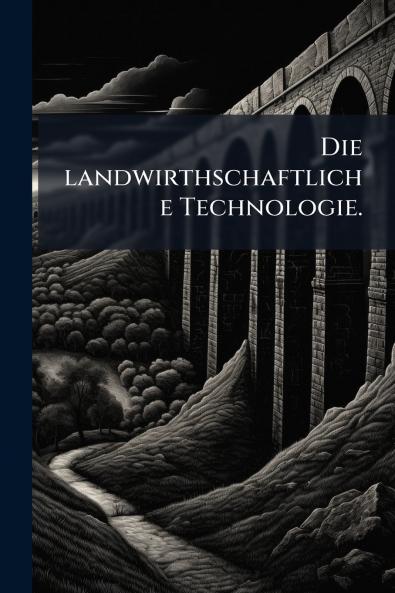Die landwirthschaftliche Technologie.