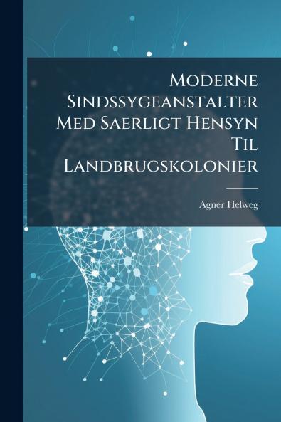 Moderne Sindssygeanstalter Med Saerligt Hensyn Til Landbrugskolonier