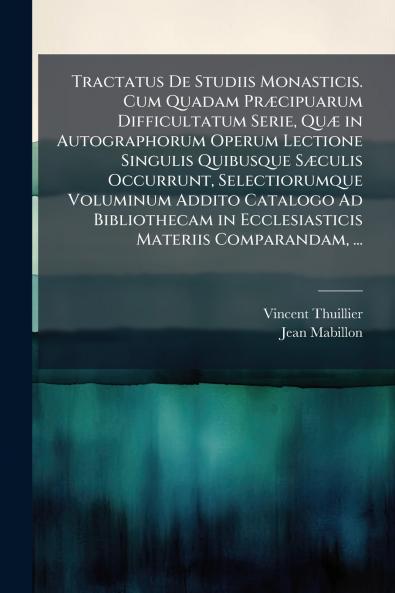 Tractatus De Studiis Monasticis. Cum Quadam Præcipuarum Difficultatum Serie Quæ in Autographorum Operum Lectione Singulis Quibusque Sæculis Occurrunt Selectiorumque Voluminum Addito Catalogo Ad Bibliothecam in Ecclesiasticis Materiis Comparandam ...