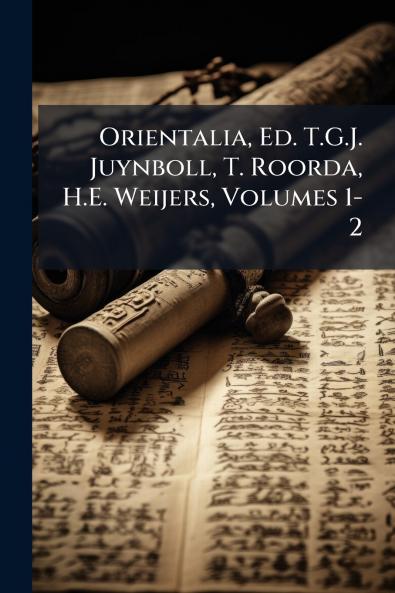 Orientalia Ed. T.G.J. Juynboll T. Roorda H.E. Weijers Volumes 1-2