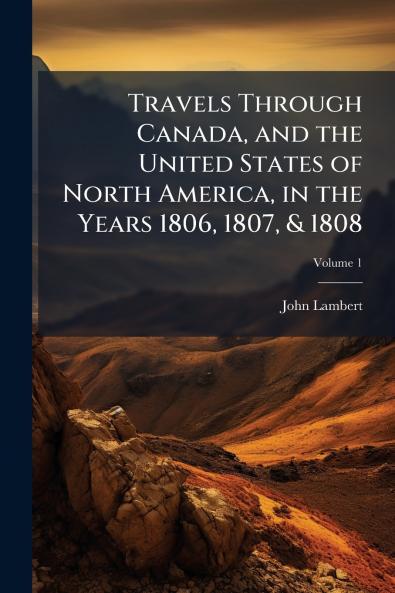 Travels Through Canada and the United States of North America in the Years 1806 1807 & 1808