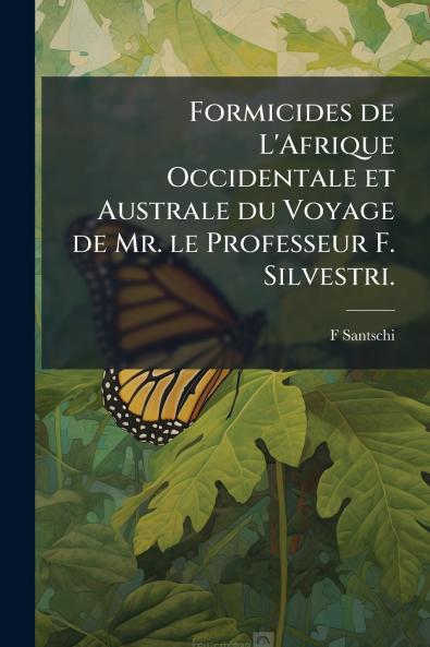 Formicides de L'Afrique Occidentale et Australe du Voyage de Mr. le Professeur F. Silvestri.