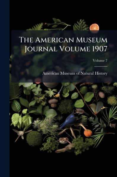 The American Museum Journal Volume 1907; Volume 7