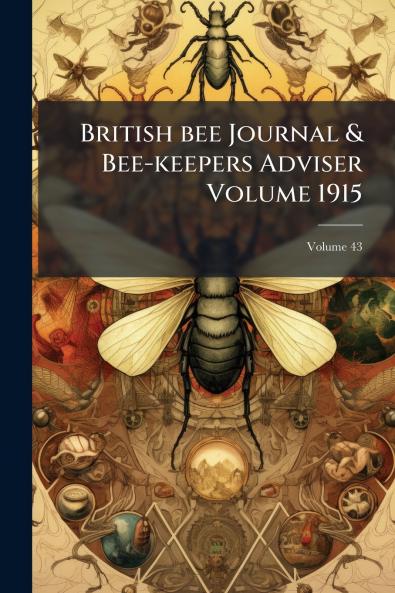 British bee Journal & Bee-keepers Adviser Volume 1915; Volume 43