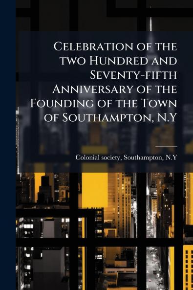 Celebration of the two Hundred and Seventy-fifth Anniversary of the Founding of the Town of Southampton N.Y
