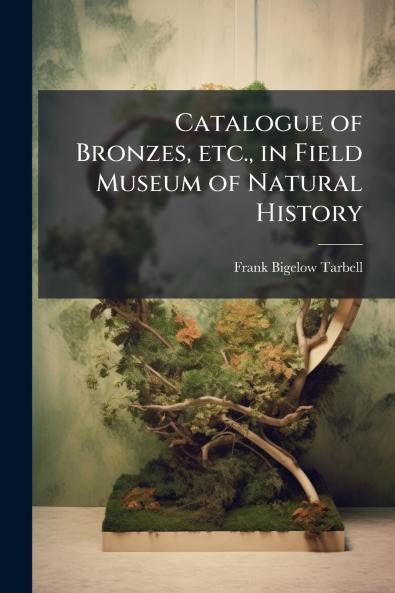 Catalogue of Bronzes etc. in Field Museum of Natural History