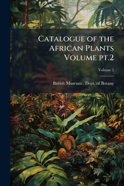 Catalogue of the African Plants Volume pt.2; Volume 2