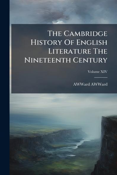 The Cambridge History Of English Literature The Nineteenth Century; Volume XIV
