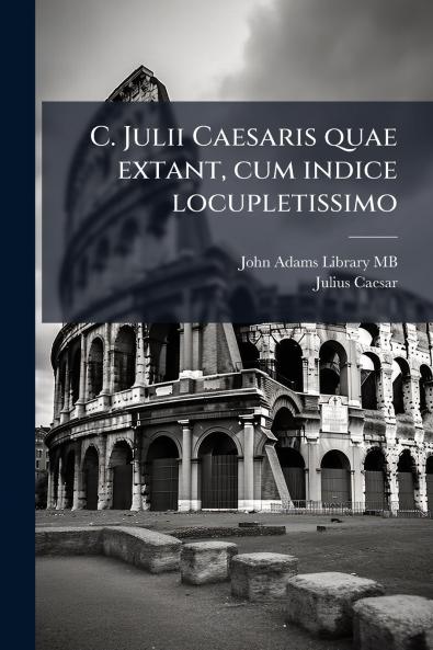 C. Julii Caesaris quae extant cum indice locupletissimo