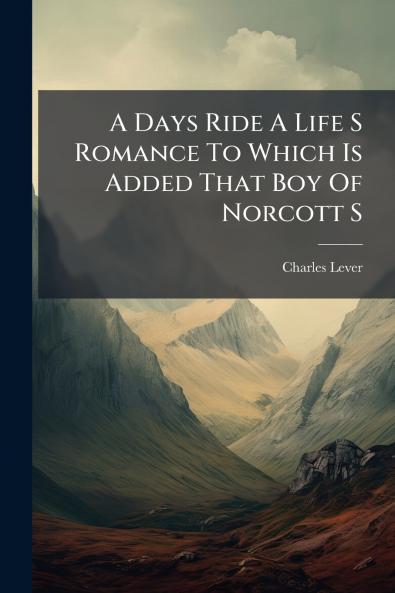 A Days Ride A Life S Romance To Which Is Added That Boy Of Norcott S
