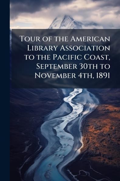 Tour of the American Library Association to the Pacific Coast September 30th to November 4th 1891