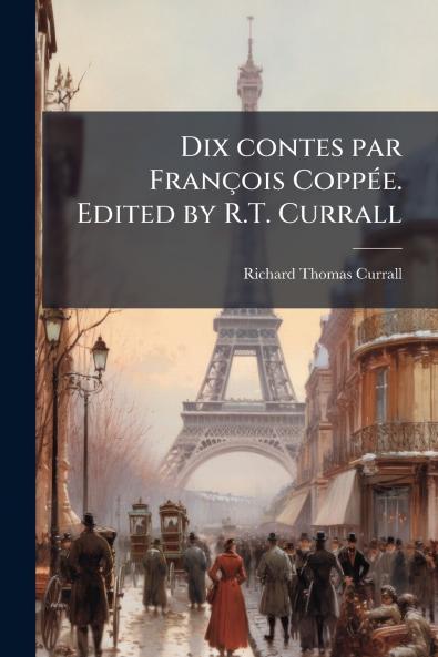 Dix contes par François Coppée. Edited by R.T. Currall