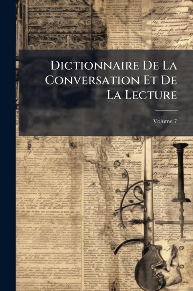 Dictionnaire De La Conversation Et De La Lecture; Volume 7