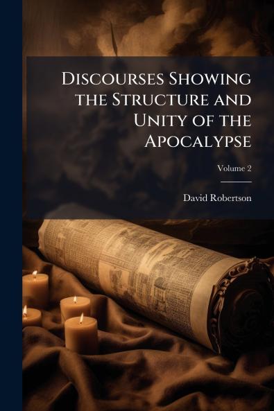 Discourses Showing the Structure and Unity of the Apocalypse; Volume 2