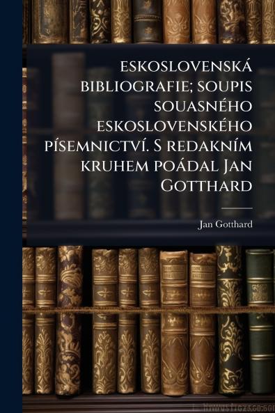 eskoslovenská bibliografie; soupis souasného eskoslovenského písemnictví. S redakním kruhem poádal Jan Gotthard