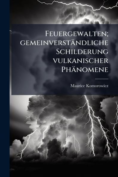 Feuergewalten; gemeinverständliche Schilderung vulkanischer Phänomene