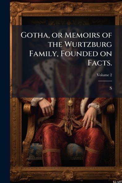 Gotha or Memoirs of the Wurtzburg Family Founded on Facts.; Volume 2