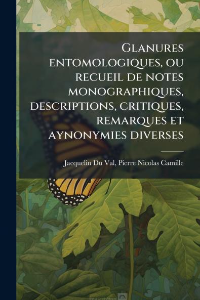 Glanures entomologiques ou recueil de notes monographiques descriptions critiques remarques et aynonymies diverses