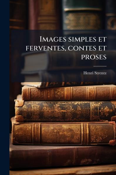 Images simples et ferventes contes et proses